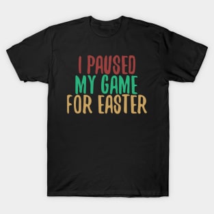 I Paused My Game For Easter T-Shirt